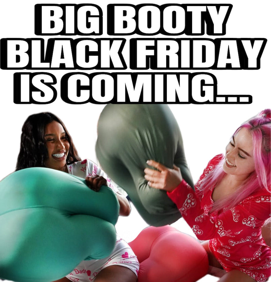Big Booty Black Friday (BBBF) is coming...