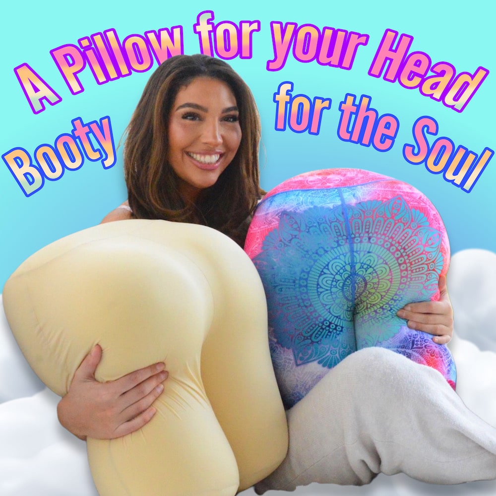 A Pillow for your Head and Booty for the Soul.