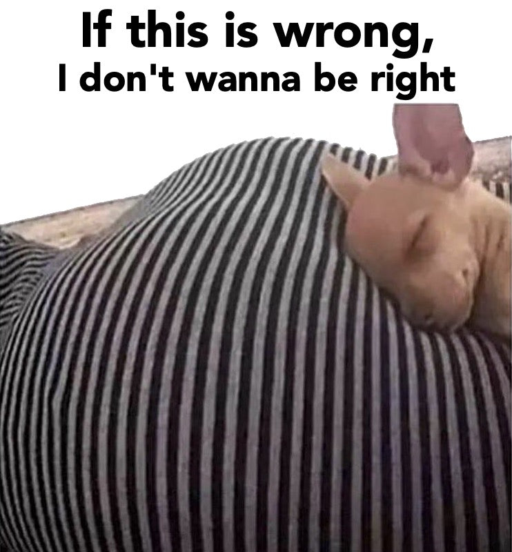 If this is wrong, I don't wanna be right