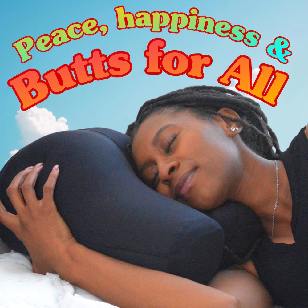 Peace, Happiness and Butts for All